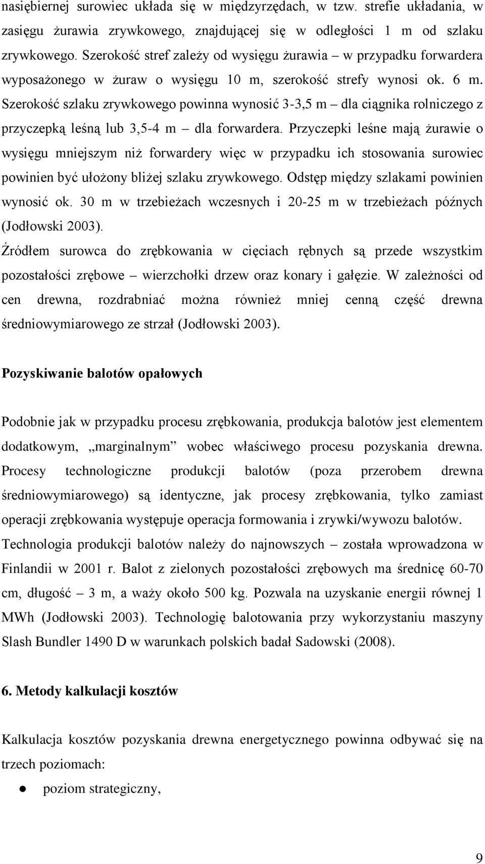 Szerokość szlaku zrywkowego powinna wynosić 3-3,5 m dla ciągnika rolniczego z przyczepką leśną lub 3,5-4 m dla forwardera.