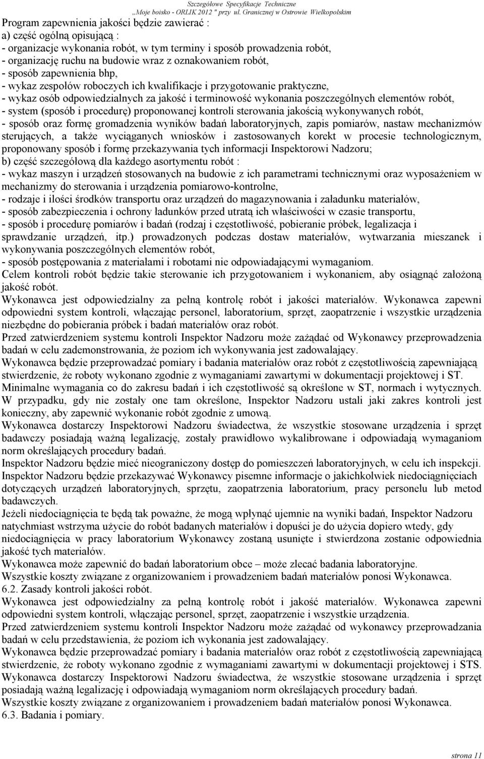 robót, - system (sposób i procedurę) proponowanej kontroli sterowania jakością wykonywanych robót, - sposób oraz formę gromadzenia wyników badań laboratoryjnych, zapis pomiarów, nastaw mechanizmów