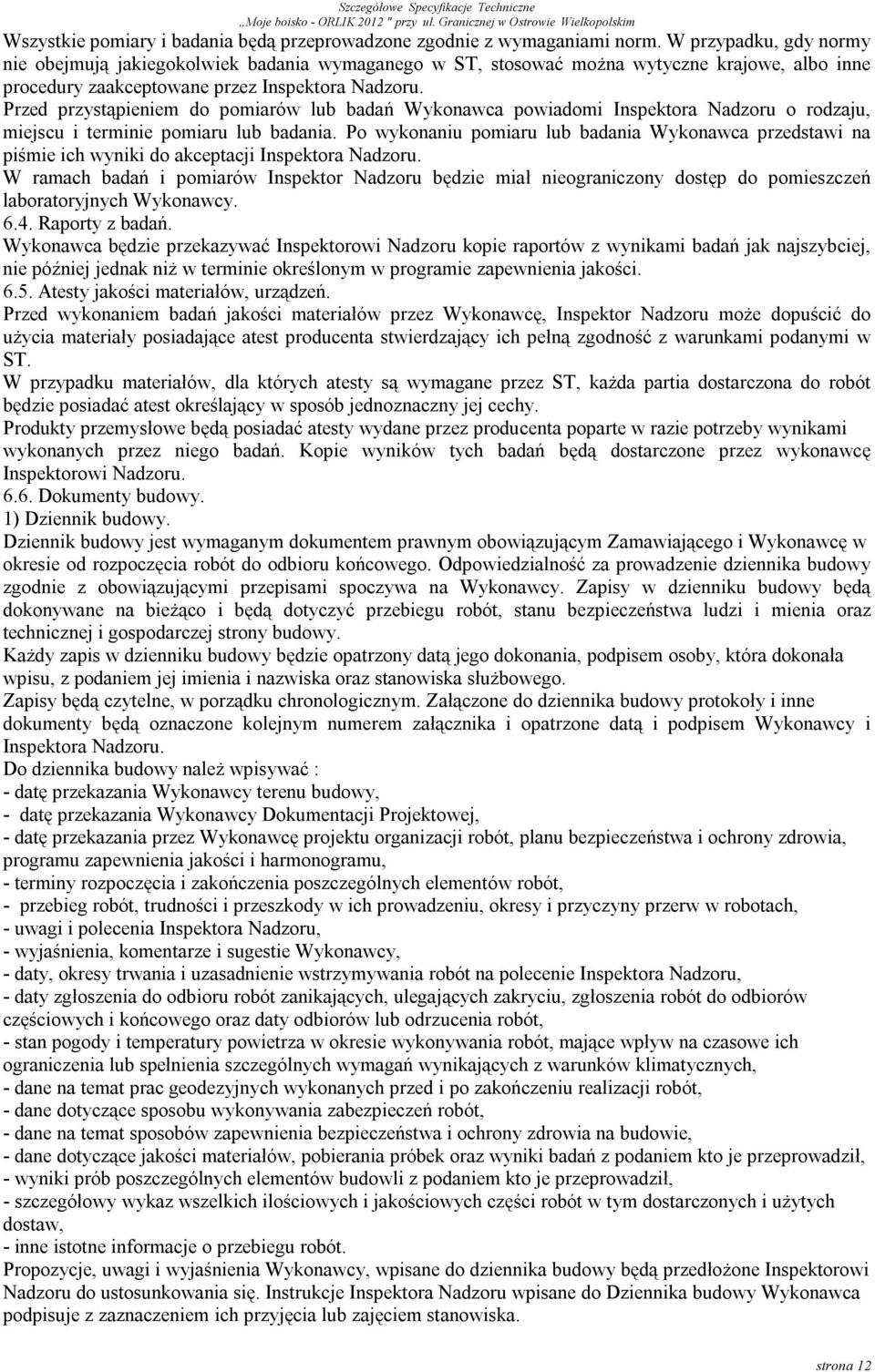 Przed przystąpieniem do pomiarów lub badań Wykonawca powiadomi Inspektora Nadzoru o rodzaju, miejscu i terminie pomiaru lub badania.
