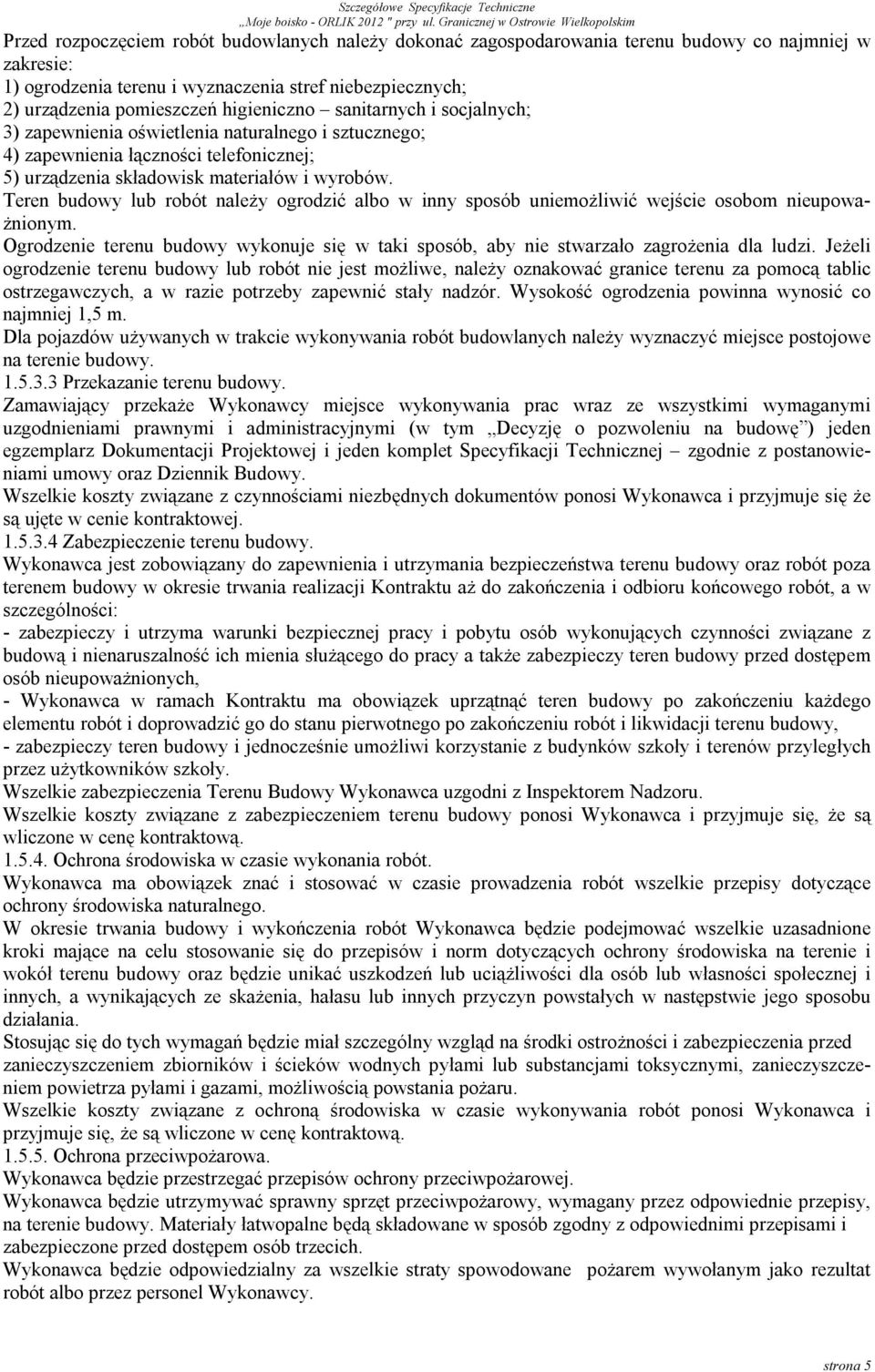 Teren budowy lub robót należy ogrodzić albo w inny sposób uniemożliwić wejście osobom nieupoważnionym. Ogrodzenie terenu budowy wykonuje się w taki sposób, aby nie stwarzało zagrożenia dla ludzi.