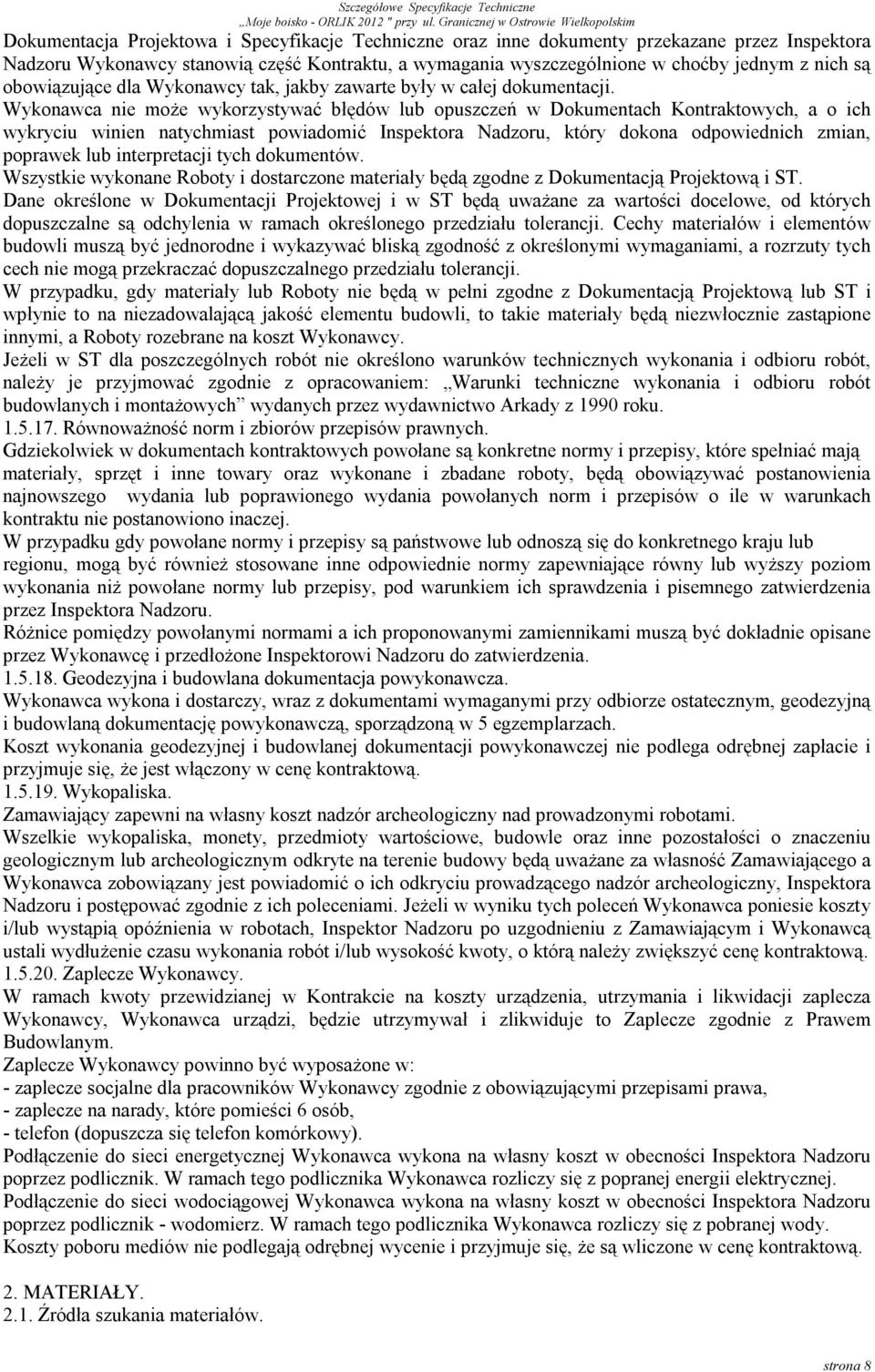 Wykonawca nie może wykorzystywać błędów lub opuszczeń w Dokumentach Kontraktowych, a o ich wykryciu winien natychmiast powiadomić Inspektora Nadzoru, który dokona odpowiednich zmian, poprawek lub