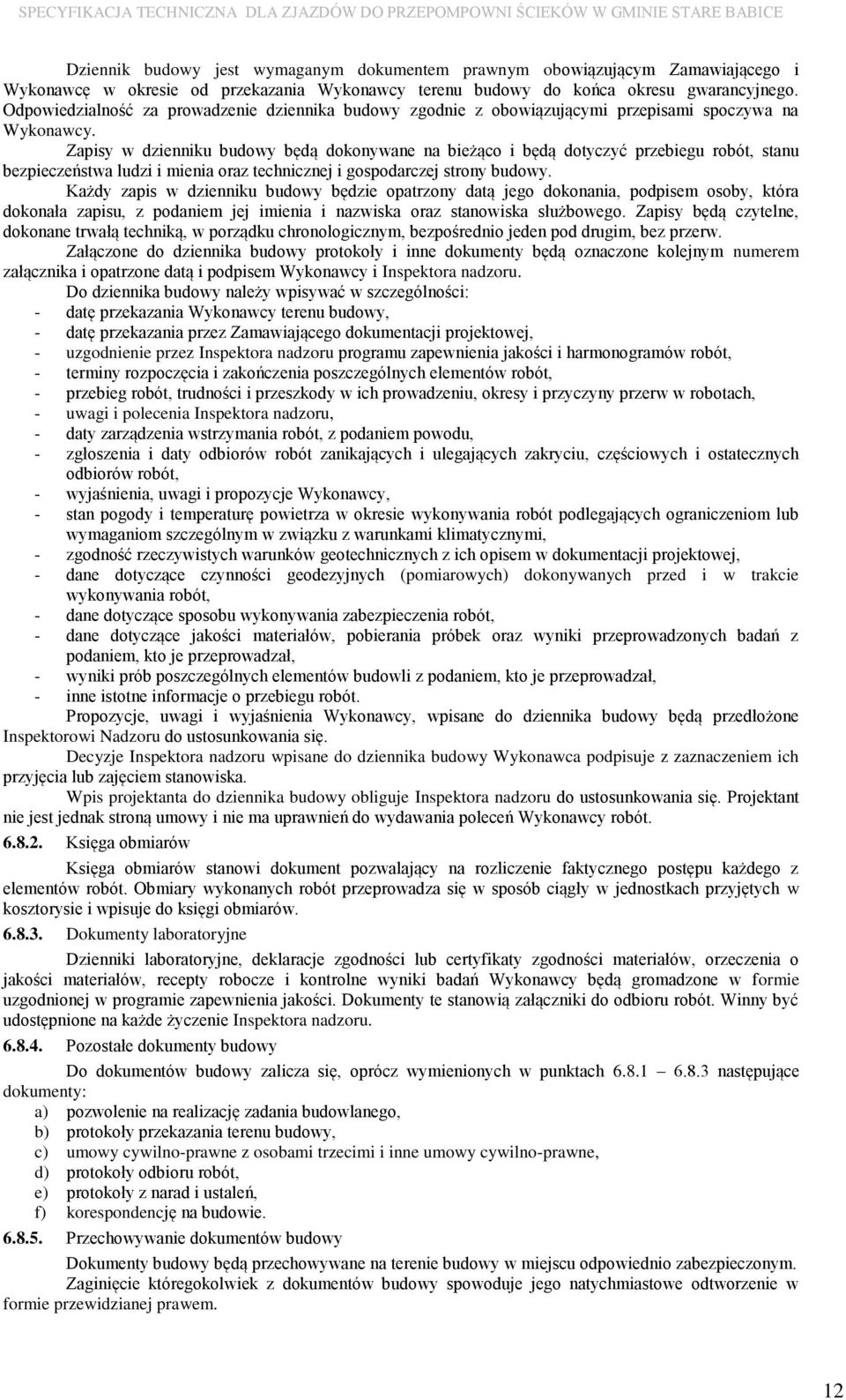 Zapisy w dzienniku budowy będą dokonywane na bieżąco i będą dotyczyć przebiegu robót, stanu bezpieczeństwa ludzi i mienia oraz technicznej i gospodarczej strony budowy.