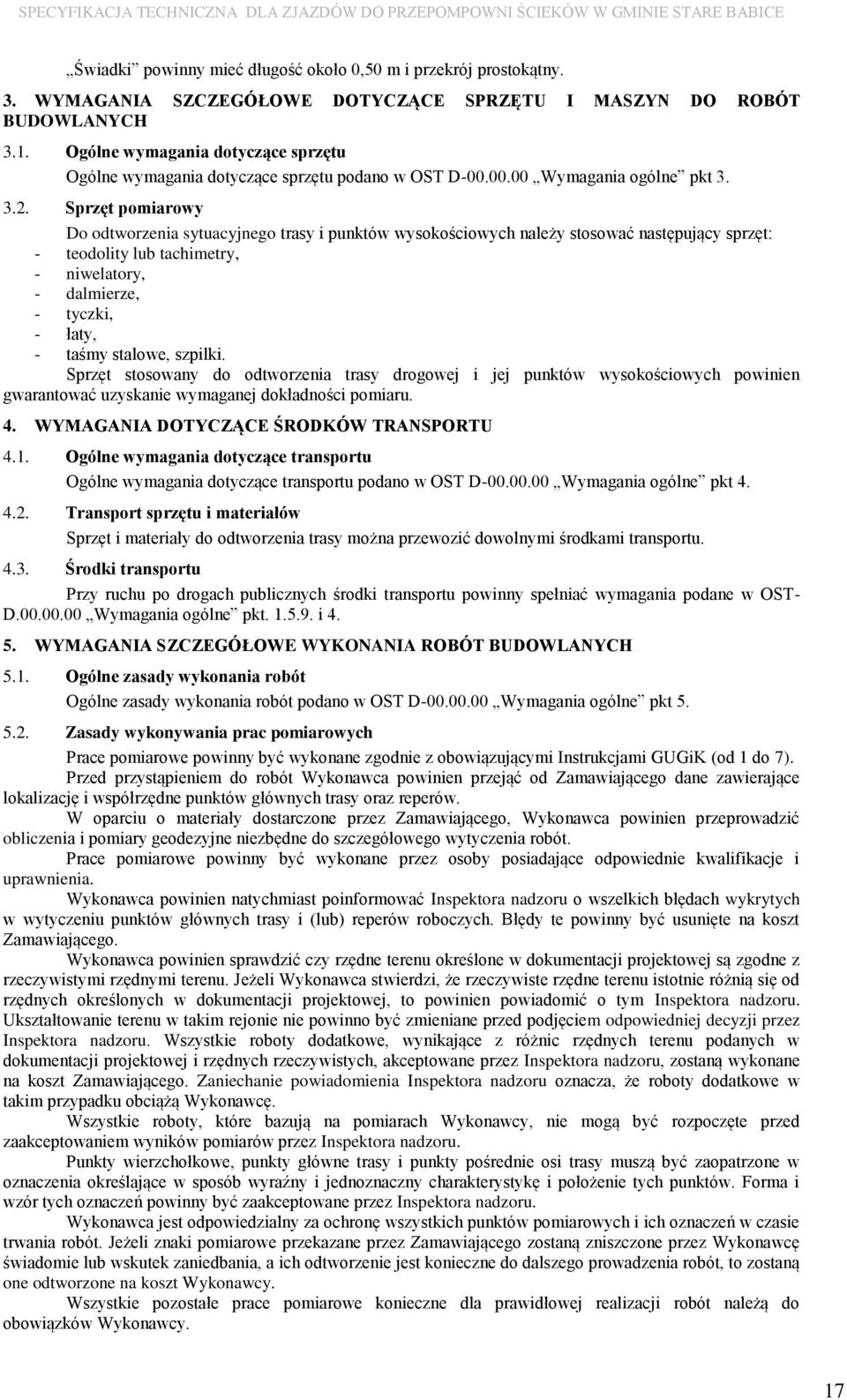 Sprzęt pomiarowy Do odtworzenia sytuacyjnego trasy i punktów wysokościowych należy stosować następujący sprzęt: - teodolity lub tachimetry, - niwelatory, - dalmierze, - tyczki, - łaty, - taśmy