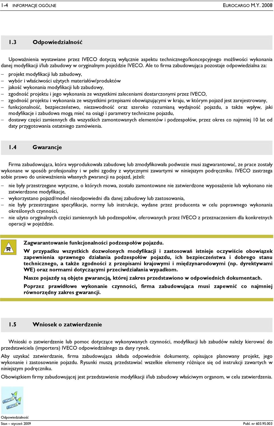 Ale to firma zabudowująca pozostaje odpowiedzialna za: projekt modyfikacji lub zabudowy, wybór i właściwości użytych materiałów/produktów jakość wykonania modyfikacji lub zabudowy, zgodność projektu