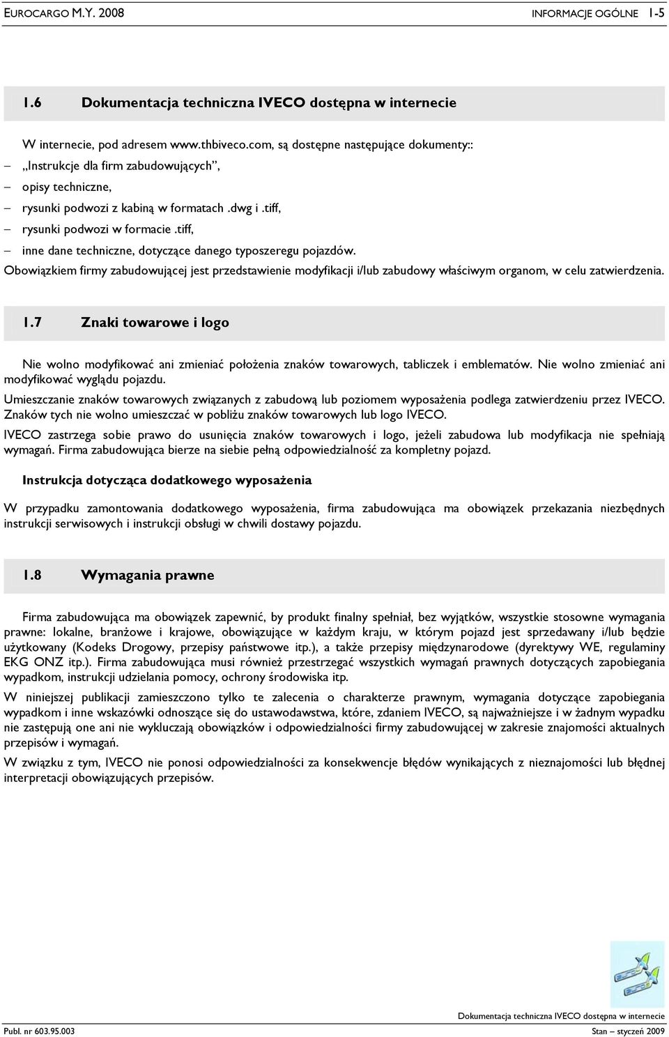 tiff, inne dane techniczne, dotyczące danego typoszeregu pojazdów. Obowiązkiem firmy zabudowującej jest przedstawienie modyfikacji i/lub zabudowy właściwym organom, w celu zatwierdzenia. 1.