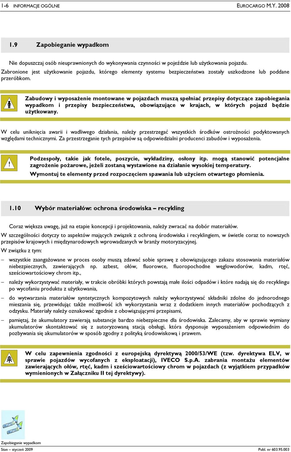 Zabudowy i wyposażenie montowane w pojazdach muszą spełniać przepisy dotyczące zapobiegania wypadkom i przepisy bezpieczeństwa, obowiązujące w krajach, w których pojazd będzie użytkowany.