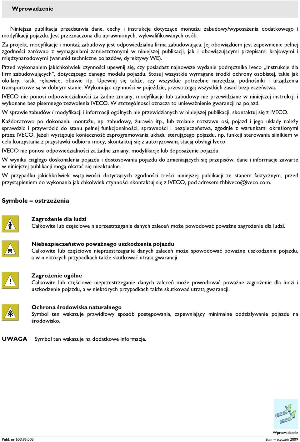 Jej obowiązkiem jest zapewnienie pełnej zgodności zarówno z wymaganiami zamieszczonymi w niniejszej publikacji, jak i obowiązującymi przepisami krajowymi i międzynarodowymi (warunki techniczne