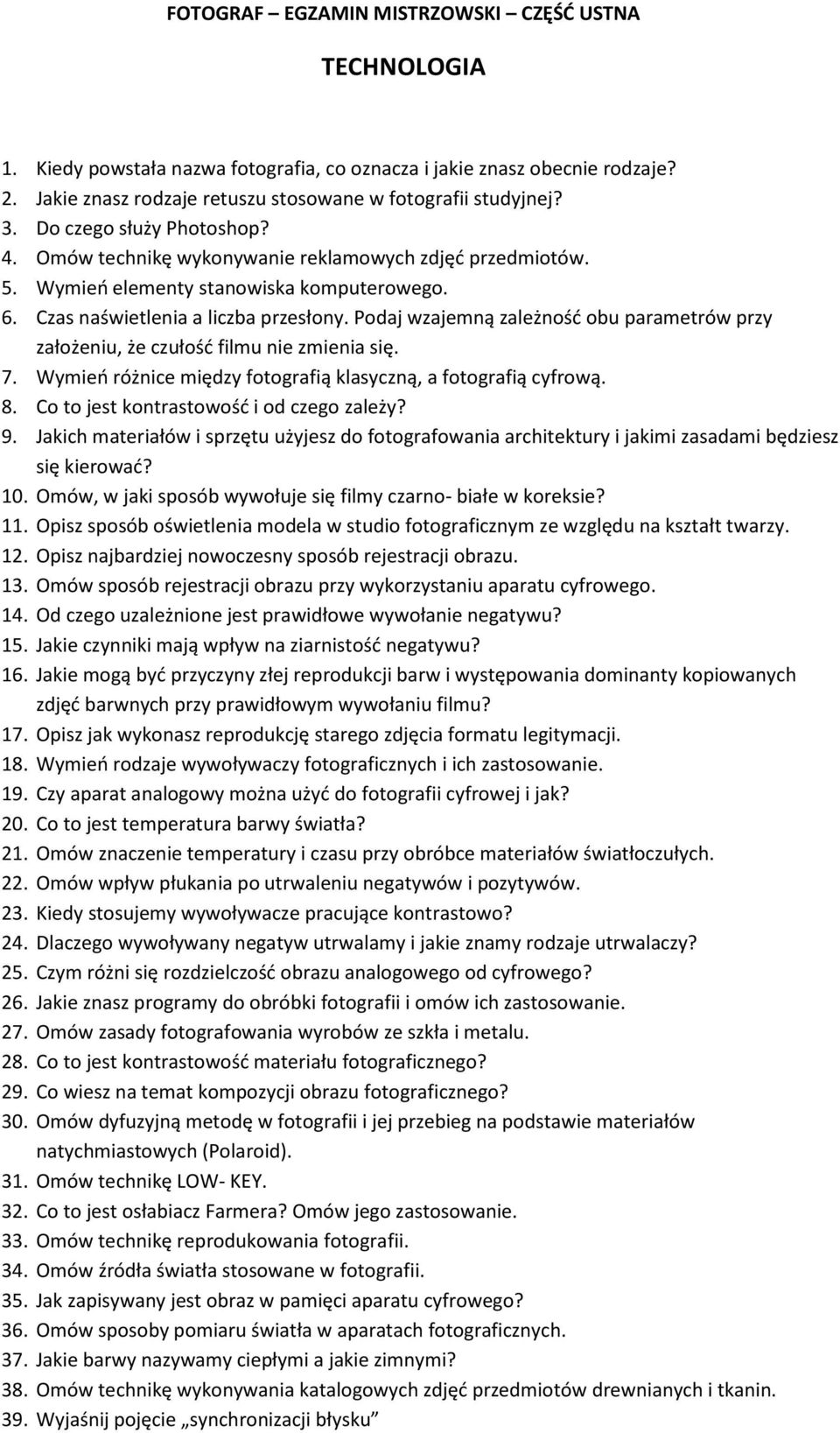 Podaj wzajemną zależność obu parametrów przy założeniu, że czułość filmu nie zmienia się. 7. Wymień różnice między fotografią klasyczną, a fotografią cyfrową. 8.