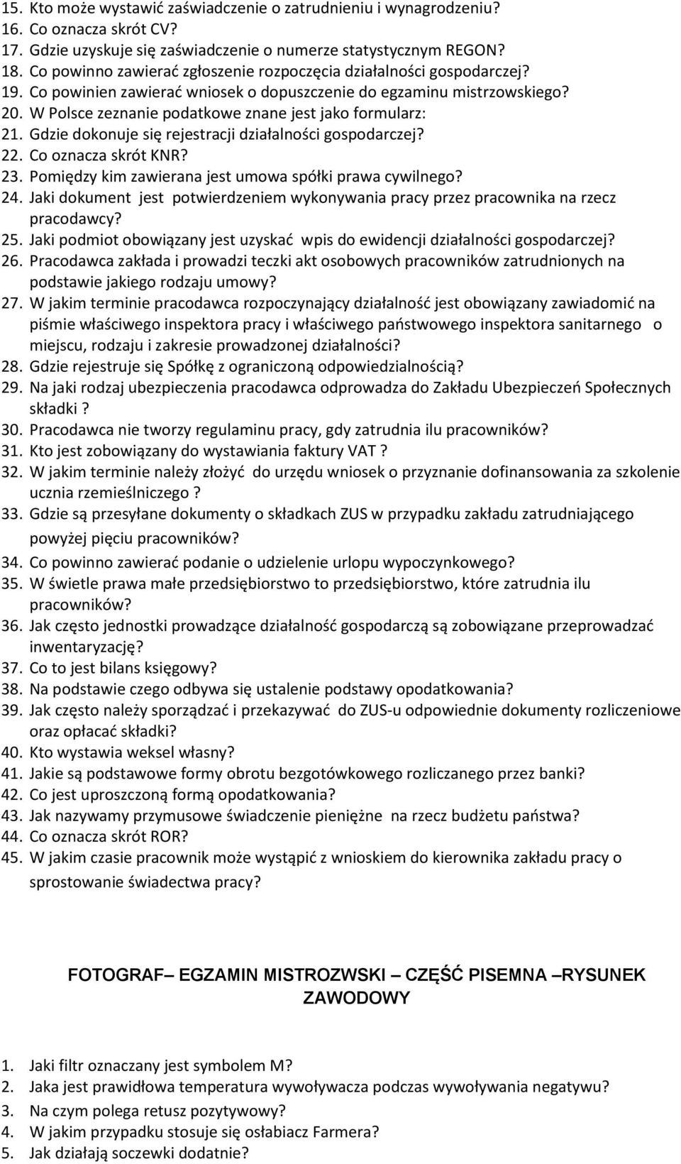 W Polsce zeznanie podatkowe znane jest jako formularz: 21. Gdzie dokonuje się rejestracji działalności gospodarczej? 22. Co oznacza skrót KNR? 23.