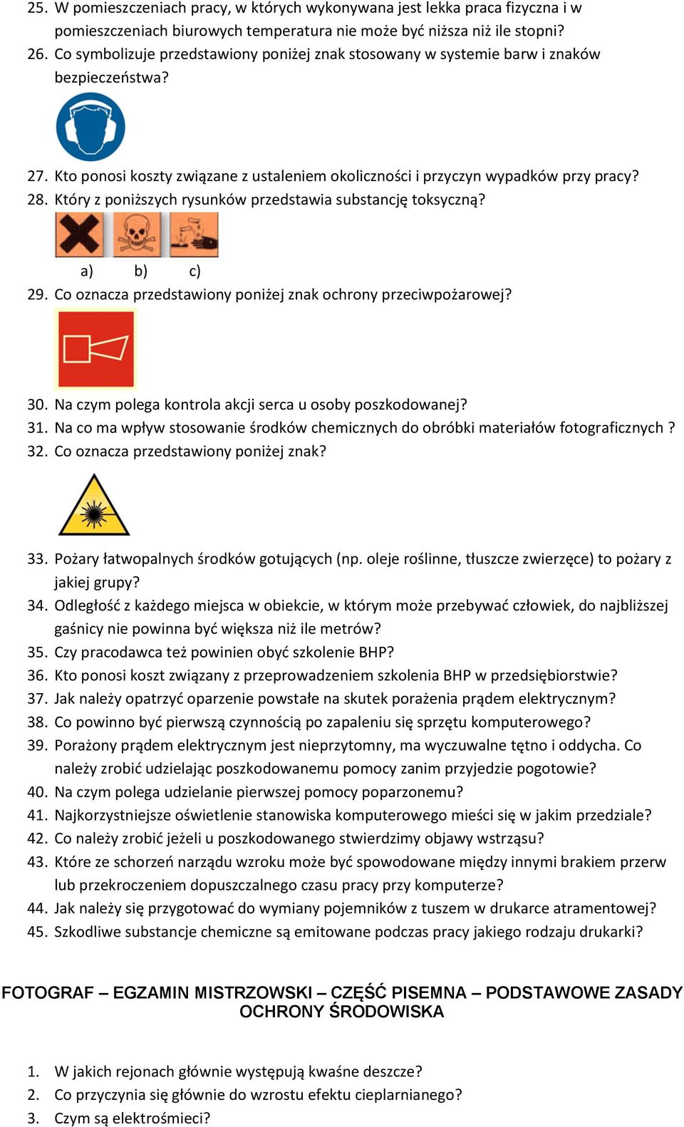 Który z poniższych rysunków przedstawia substancję toksyczną? a) b) c) 29. Co oznacza przedstawiony poniżej znak ochrony przeciwpożarowej? 30.