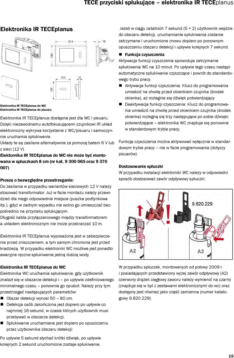 Układy te są zasilane alternatywnie za pomocą baterii 6 V lub z sieci (12 V). Elektornika IR TECEplanus do WC nie może być montowana w spłuczkach 8 cm (nr kat.