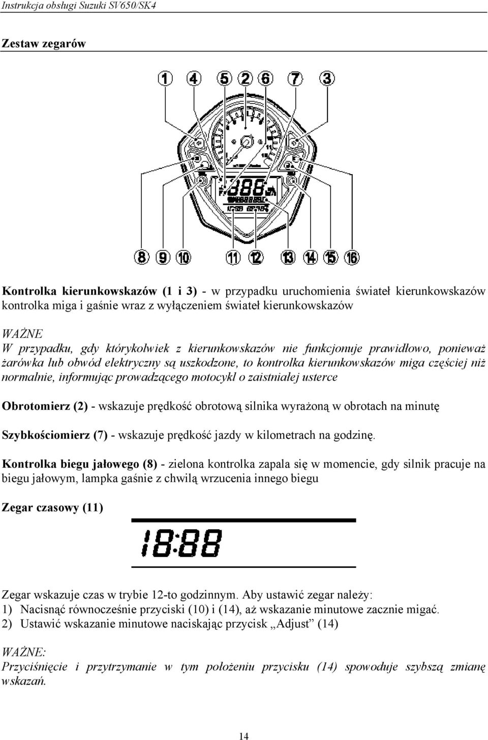 motocykl o zaistniałej usterce Obrotomierz (2) - wskazuje prędkość obrotową silnika wyrażoną w obrotach na minutę Szybkościomierz (7) - wskazuje prędkość jazdy w kilometrach na godzinę.