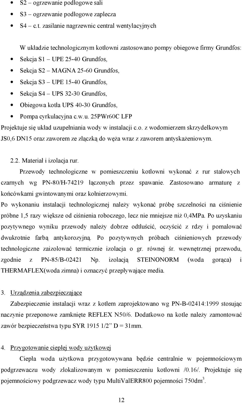 15-40 Grundfos, Sekcja S4 UPS 32-30 Grundfos, Obiegowa kotła UPS 40-30 Grundfos, Pompa cyrkulacyjna c.w.u. 25PWr60C LFP Projektuje się układ uzupełniania wody w instalacji c.o. z wodomierzem skrzydełkowym JS0,6 DN15 oraz zaworem ze złączką do węża wraz z zaworem antyskażeniowym.