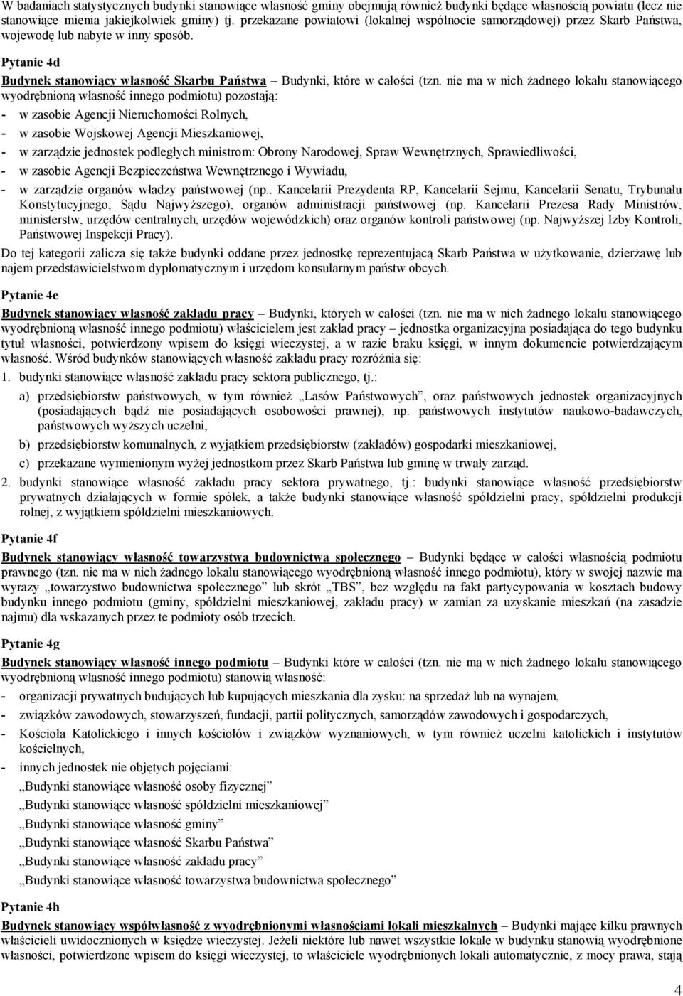 nie ma w nich żadnego lokalu stanowiącego wyodrębnioną własność innego podmiotu) pozostają: - w zasobie Agencji Nieruchomości Rolnych, - w zasobie Wojskowej Agencji Mieszkaniowej, - w zarządzie