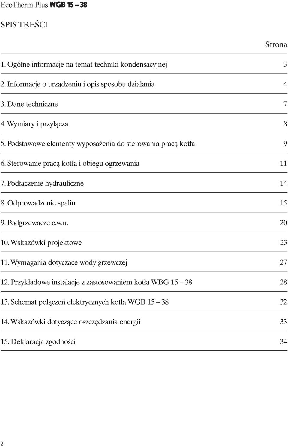 Podłączenie hydrauliczne 14 8. Odprowadzenie spalin 15 9. Podgrzewacze c.w.u. 20 10. Wskazówki projektowe 23 11. Wymagania dotyczące wody grzewczej 27 12.
