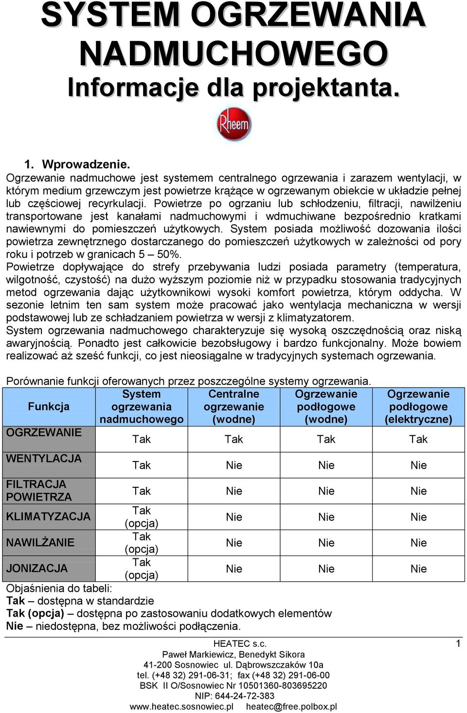 Powietrze po ogrzaniu lub schłodzeniu, filtracji, nawilżeniu transportowane jest kanałami nadmuchowymi i wdmuchiwane bezpośrednio kratkami nawiewnymi do pomieszczeń użytkowych.