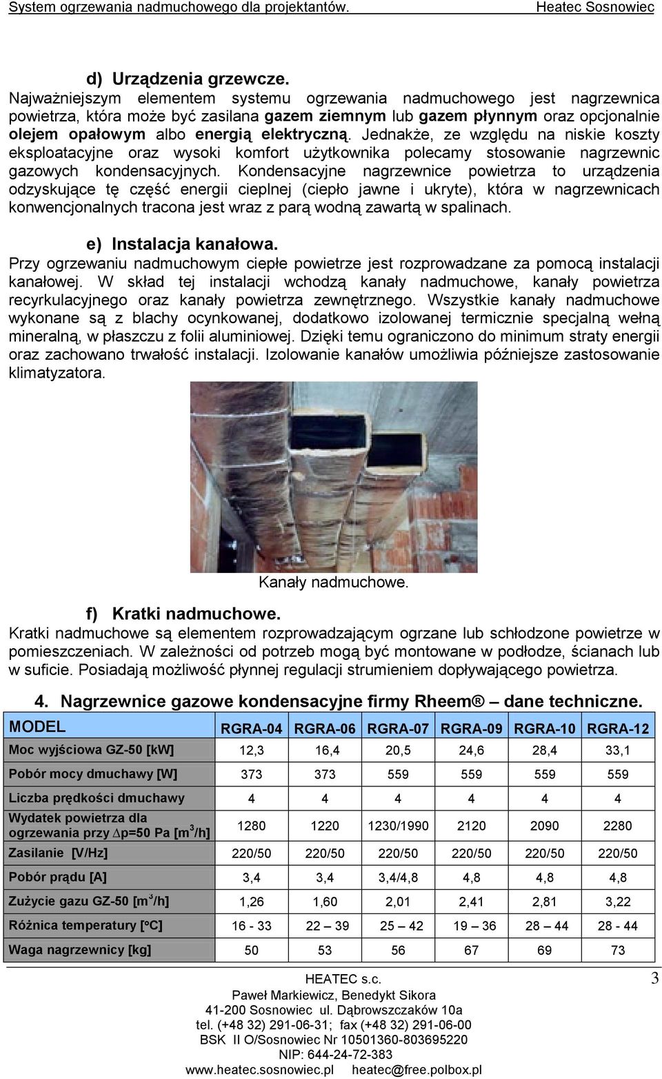 Jednakże, ze względu na niskie koszty eksploatacyjne oraz wysoki komfort użytkownika polecamy stosowanie nagrzewnic gazowych kondensacyjnych.