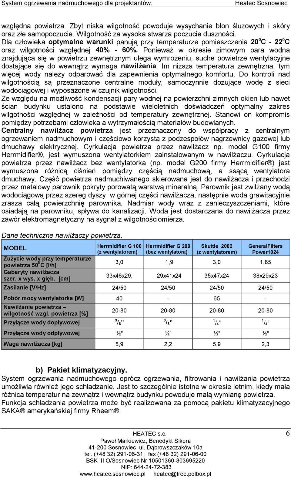Ponieważ w okresie zimowym para wodna znajdująca się w powietrzu zewnętrznym ulega wymrożeniu, suche powietrze wentylacyjne dostające się do wewnątrz wymaga nawilżenia.