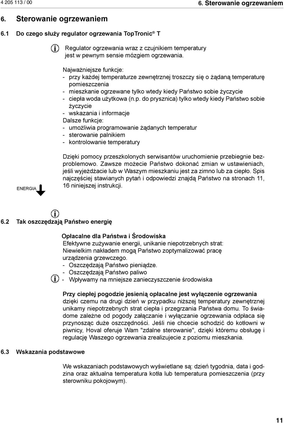 p. do prysznica) tylko wtedy kiedy Państwo sobie życzycie - wskazania i informacje Dalsze funkcje: - umożliwia programowanie żądanych temperatur - sterowanie palnikiem - kontrolowanie temperatury
