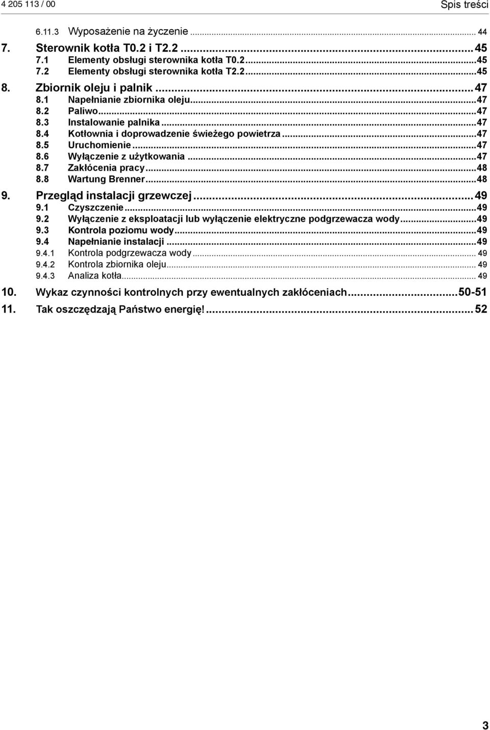 ..47 8.7 Zakłócenia pracy...48 8.8 Wartung Brenner...48 9. Przegląd instalacji grzewczej...49 9.1 Czyszczenie...49 9.2 Wyłączenie z eksploatacji lub wyłączenie elektryczne podgrzewacza wody...49 9.3 Kontrola poziomu wody.