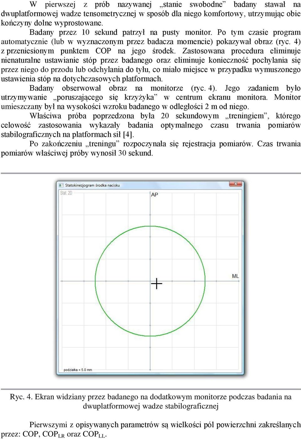 Zastosowana procedura eliminuje nienaturalne ustawianie stóp przez badanego oraz eliminuje konieczność pochylania się przez niego do przodu lub odchylania do tyłu, co miało miejsce w przypadku