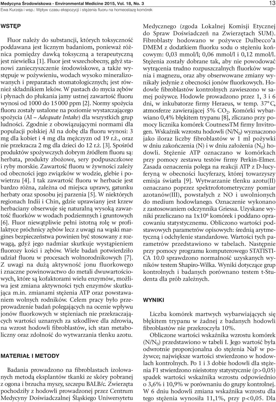 Fluor jest wszechobecny, gdyż stanowi zanieczyszczenie środowiskowe, a także występuje w pożywieniu, wodach wysoko mineralizowanych i preparatach stomatologicznych; jest również składnikiem leków.