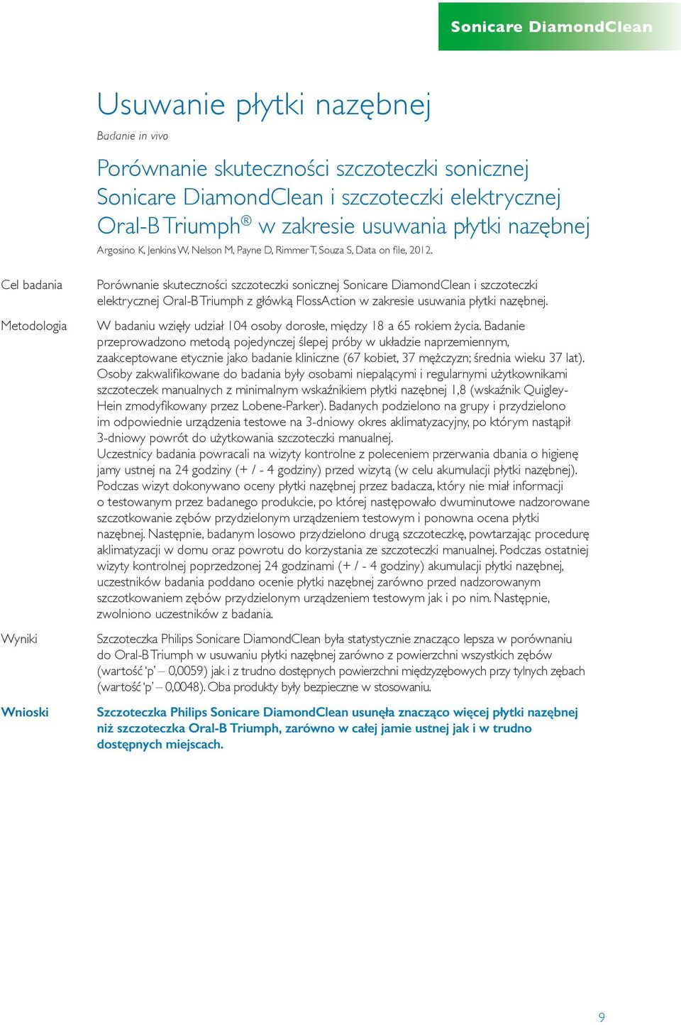 Porównanie skuteczności szczoteczki sonicznej Sonicare DiamondClean i szczoteczki elektrycznej Oral-B Triumph z główką FlossAction w zakresie usuwania płytki nazębnej.