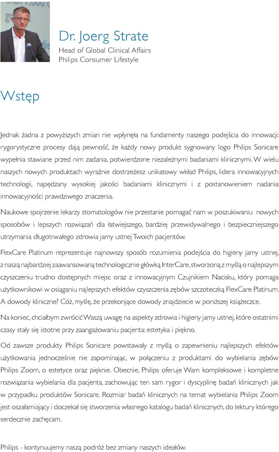 W wielu naszych nowych produktach wyraźnie dostrzeżesz unikatowy wkład Philips, lidera innowacyjnych technologii, napędzany wysokiej jakości badaniami klinicznymi i z postanowieniem nadania
