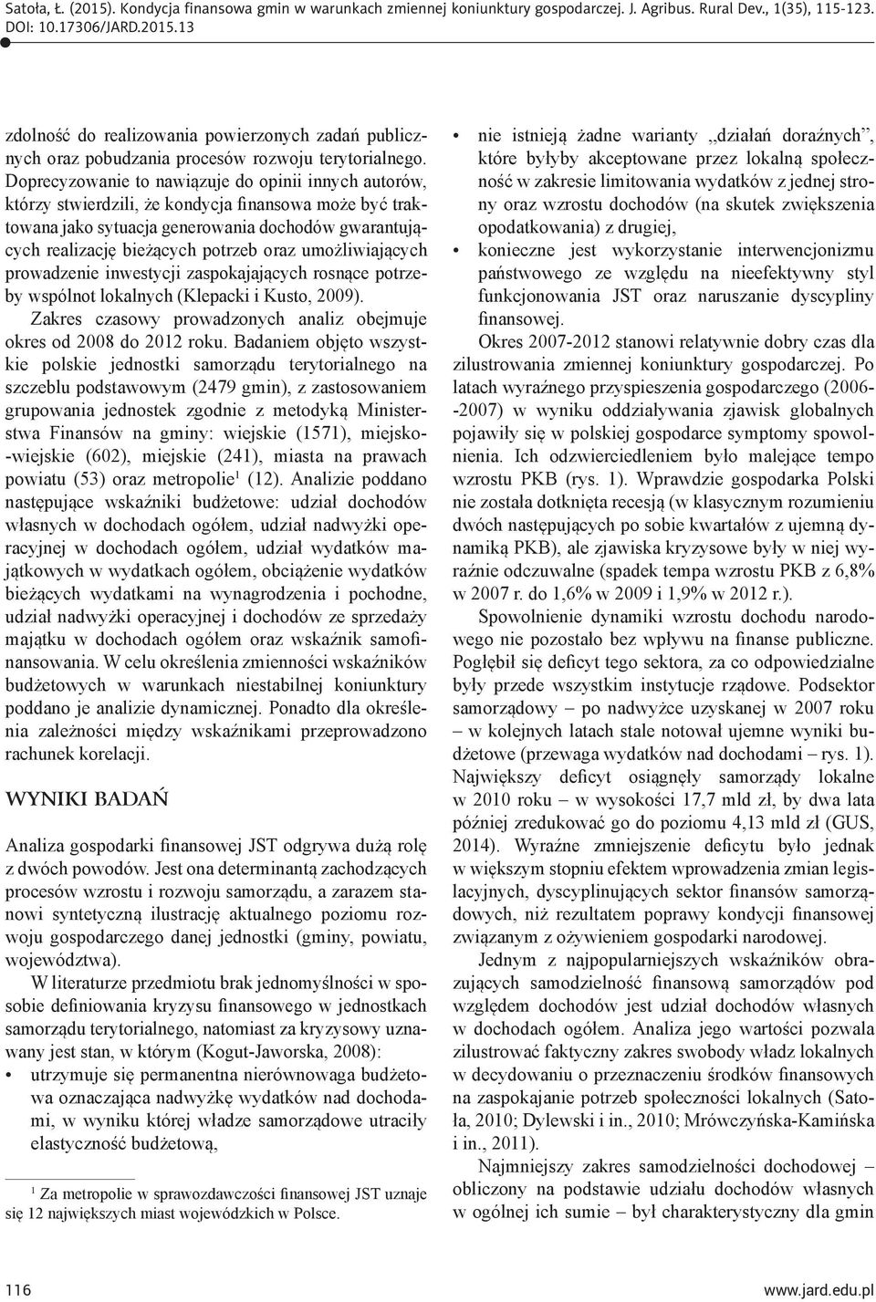 umożliwiających prowadzenie inwestycji zaspokajających rosnące potrzeby wspólnot lokalnych (Klepacki i Kusto, 2009). Zakres czasowy prowadzonych analiz obejmuje okres od 2008 do 2012 roku.
