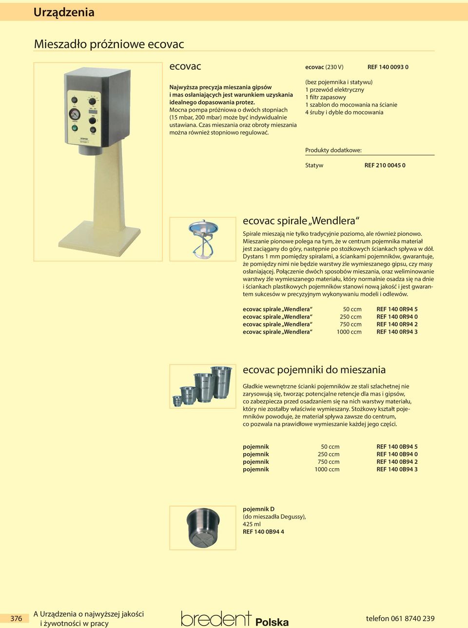 ecovac (230 V) REF 140 0093 0 (bez pojemnika i statywu) 1 przewód elektryczny 1 ltr zapasowy 1 szablon do mocowania na ścianie 4 śruby i dyble do mocowania Produkty dodatkowe: Statyw REF 210 0045 0
