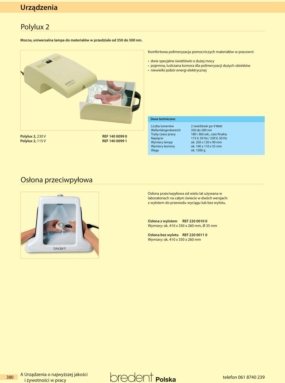 Dane techniczne: Polylux 2, 230 V REF 140 0099 0 Polylux 2, 115 V REF 140 0099 1 Liczba lumenów Wellenlängenbereich Tryby czasu pracy Napięcie Wymiary lampy Wymiary komory Waga 2 świetlówki po 9 Watt
