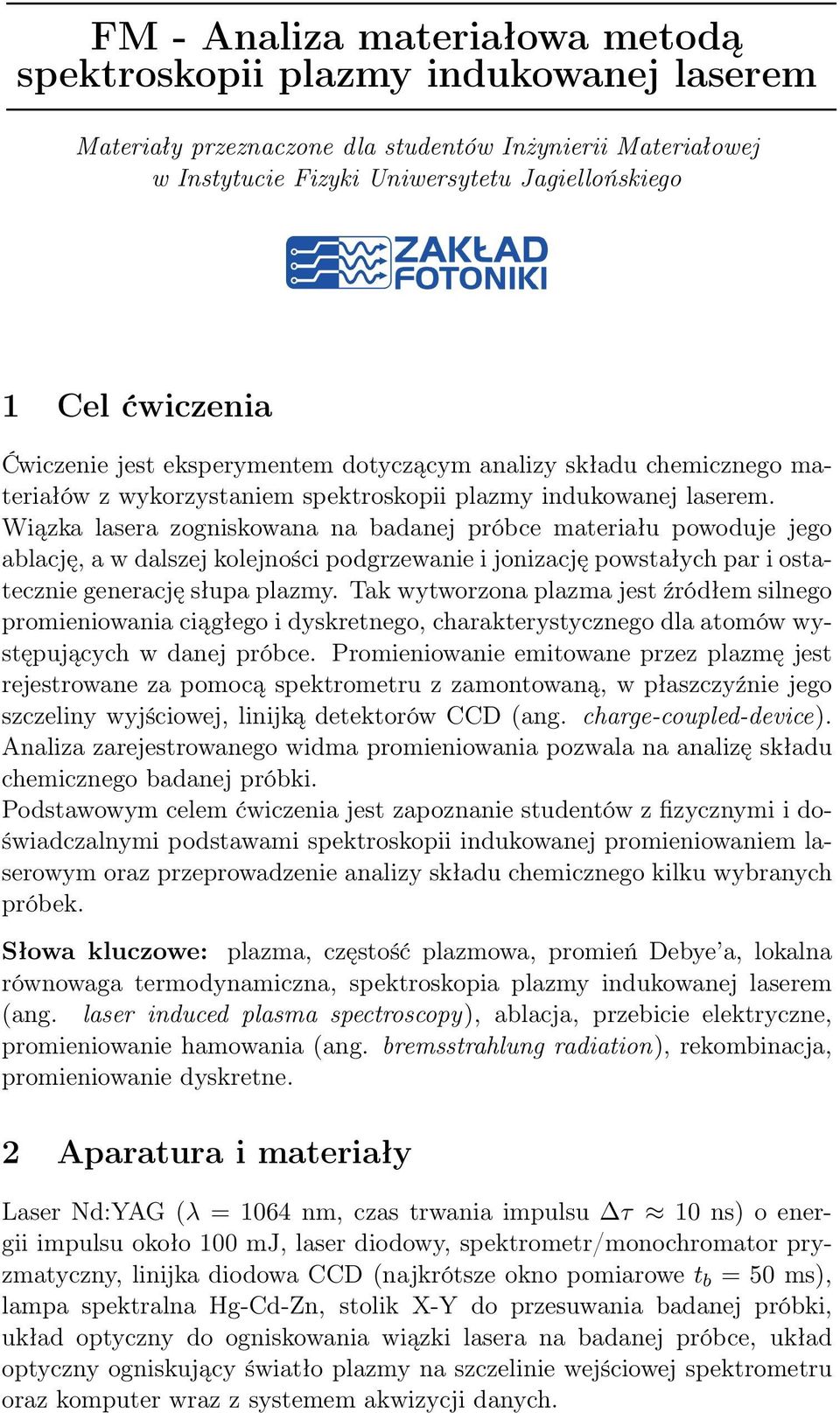 Wiązka lasera zogniskowana na badanej próbce materiału powoduje jego ablację, a w dalszej kolejności podgrzewanie i jonizację powstałych par i ostatecznie generację słupa plazmy.