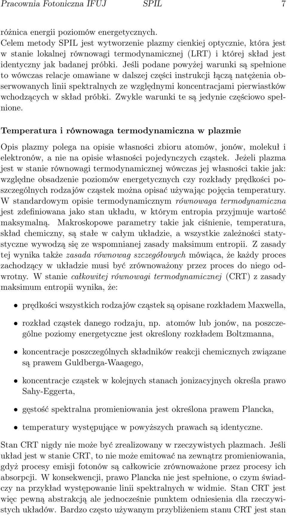 Jeśli podane powyżej warunki są spełnione to wówczas relacje omawiane w dalszej części instrukcji łączą natężenia obserwowanych linii spektralnych ze względnymi koncentracjami pierwiastków