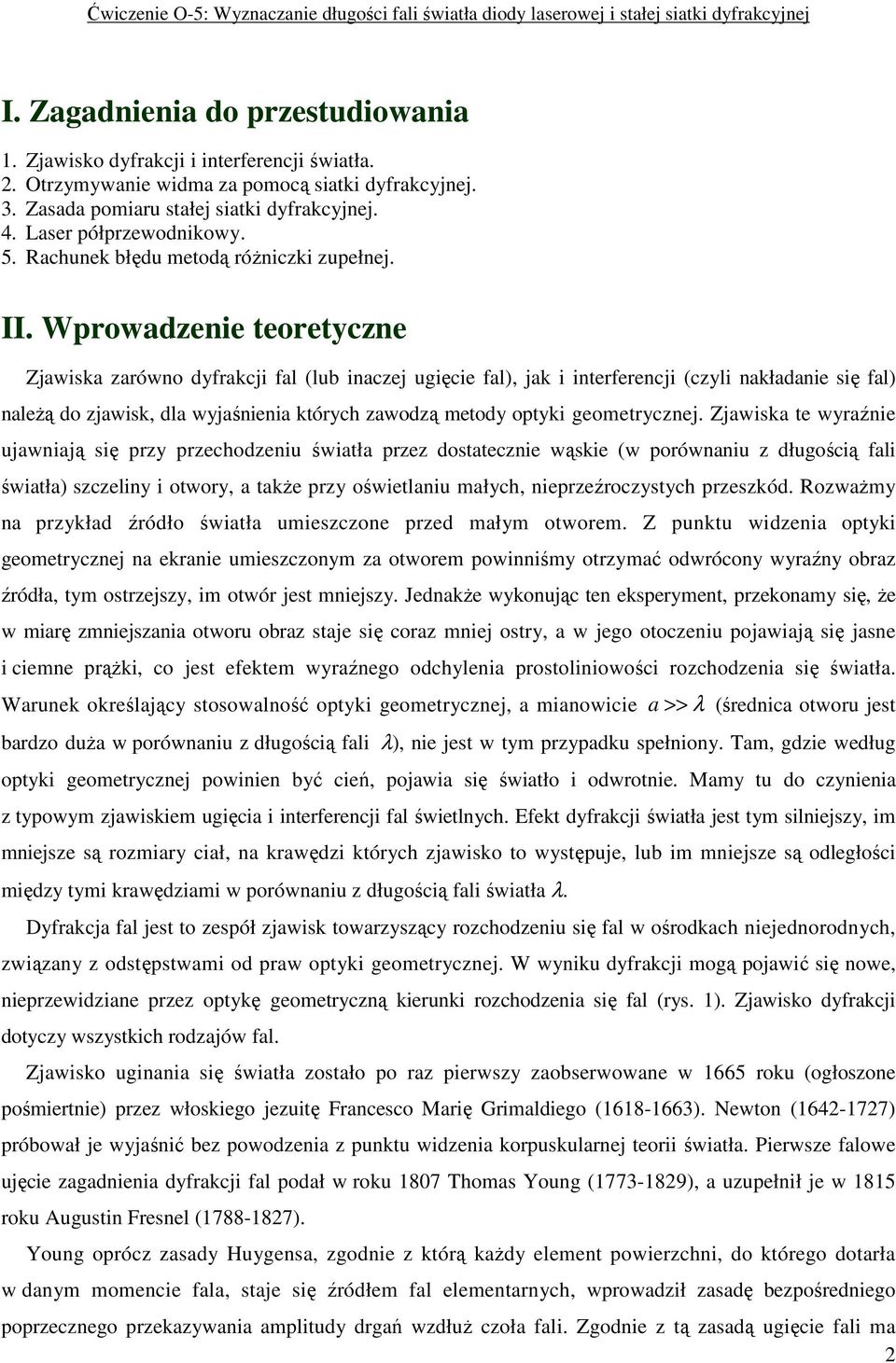 Wprowadzenie teoretyczne Zjawiska zarówno dyfrakcji fal (lub inaczej ugięcie fal), jak i interferencji (czyli nakładanie się fal) naleŝą do zjawisk, dla wyjaśnienia których zawodzą metody optyki