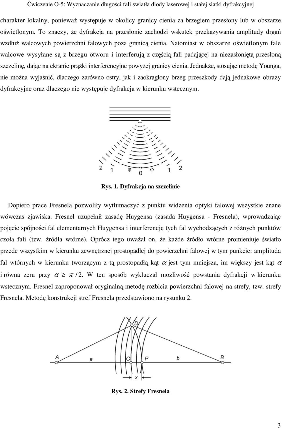 Natomiast w obszarze oświetlonym fale walcowe wysyłane są z brzegu otworu i interferują z częścią fali padającej na niezasłoniętą przesłoną szczelinę, dając na ekranie prąŝki interferencyjne powyŝej