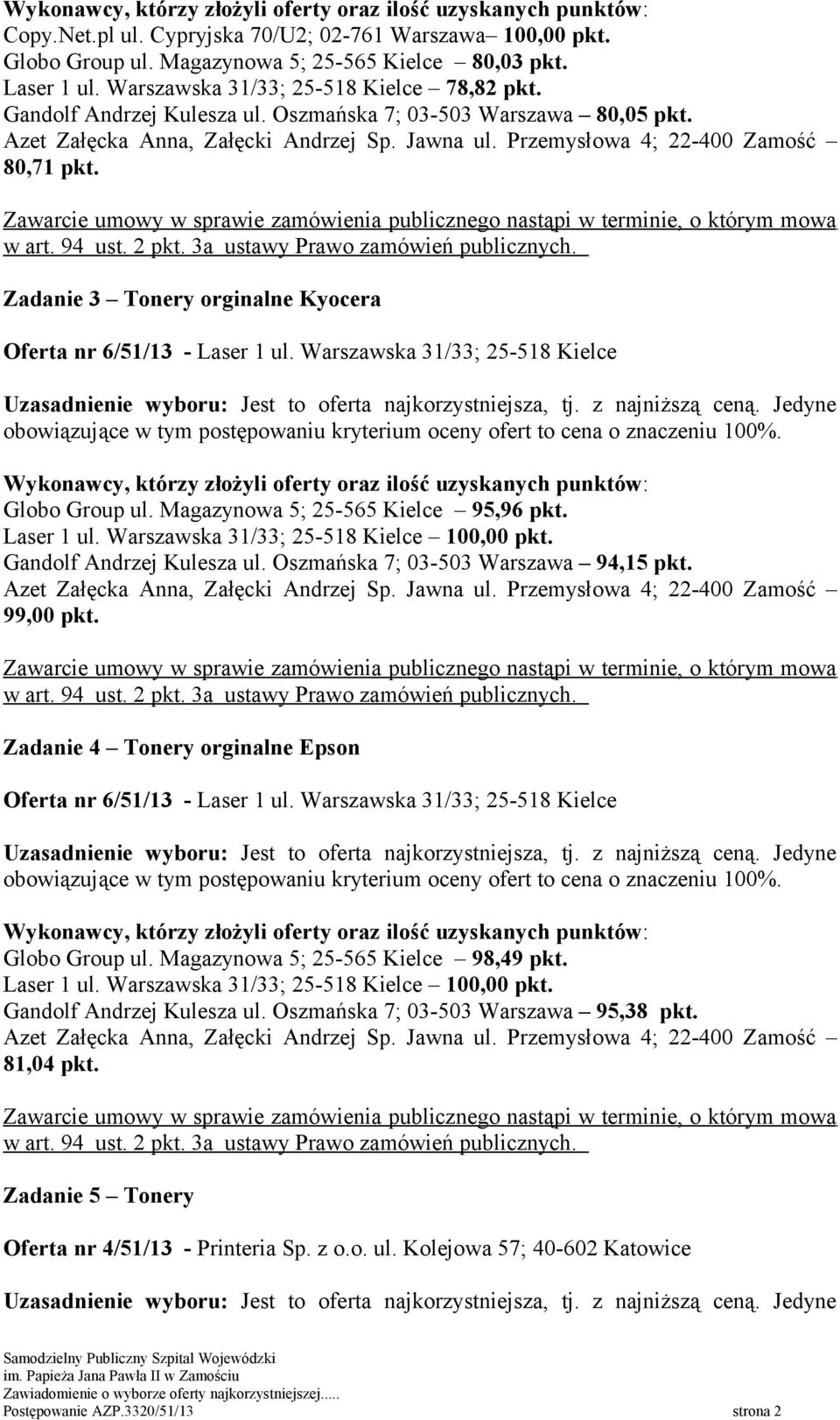 Magazynowa 5; 25-565 Kielce 95,96 pkt. Laser 1 ul. Warszawska 31/33; 25-518 Kielce Gandolf Andrzej Kulesza ul. Oszmańska 7; 03-503 Warszawa 94,15 pkt. 99,00 pkt.