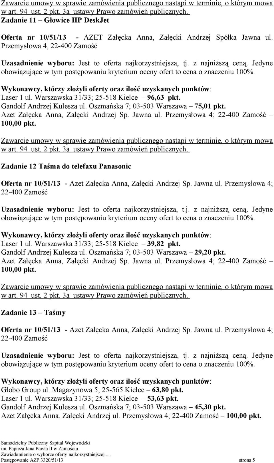 Przemysłowa 4; 22-400 Zamość Uzasadnienie wyboru: Jest to oferta najkorzystniejsza, t.j. z najniższą ceną. Jedyne Laser 1 ul. Warszawska 31/33; 25-518 Kielce 39,82 pkt. Gandolf Andrzej Kulesza ul.