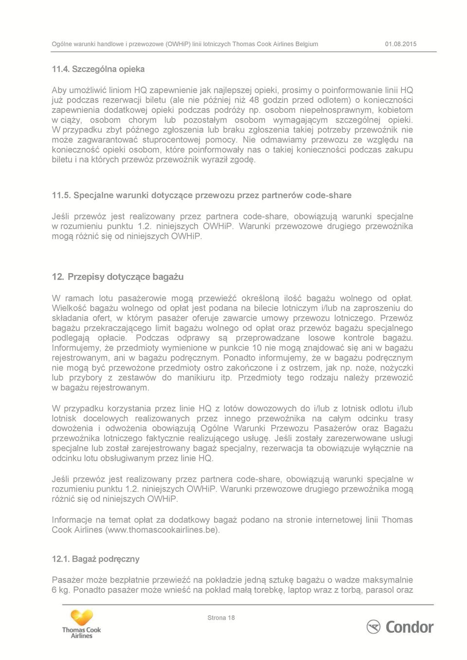 W przypadku zbyt późnego zgłoszenia lub braku zgłoszenia takiej potrzeby przewoźnik nie może zagwarantować stuprocentowej pomocy.