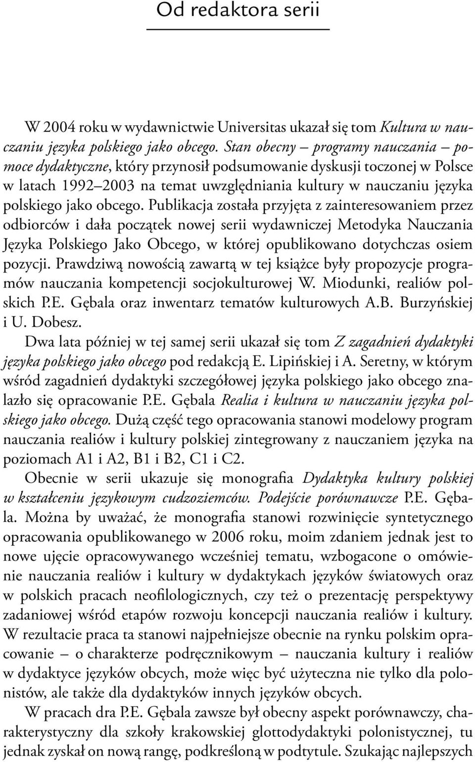 Publikacja została przyjęta z zainteresowaniem przez odbiorców i dała początek nowej serii wydawniczej Metodyka Nauczania Języka Polskiego Jako Obcego, w której opublikowano dotychczas osiem pozycji.