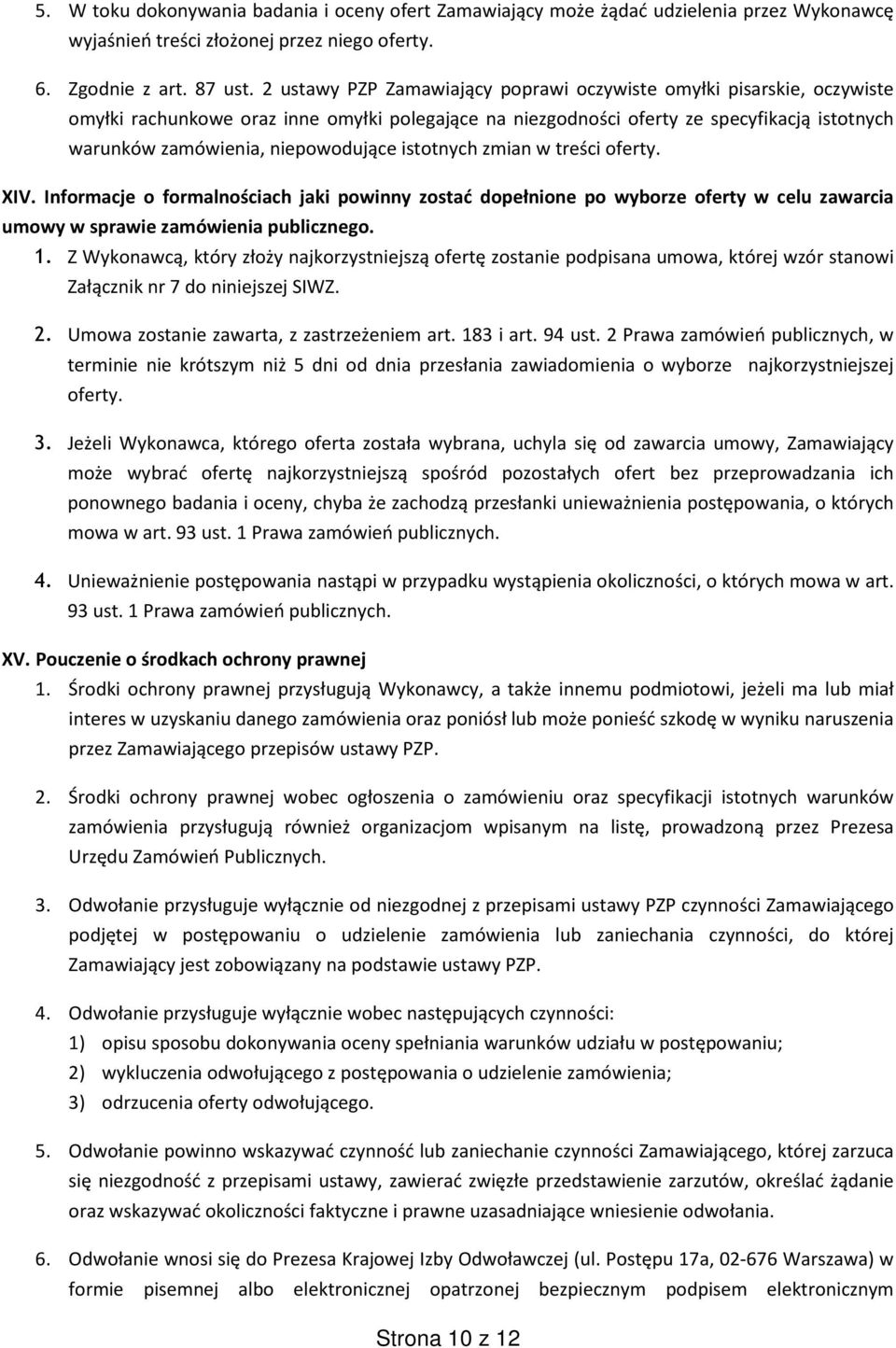 niepowodujące istotnych zmian w treści oferty. XIV. Informacje o formalnościach jaki powinny zostać dopełnione po wyborze oferty w celu zawarcia umowy w sprawie zamówienia publicznego. 1.