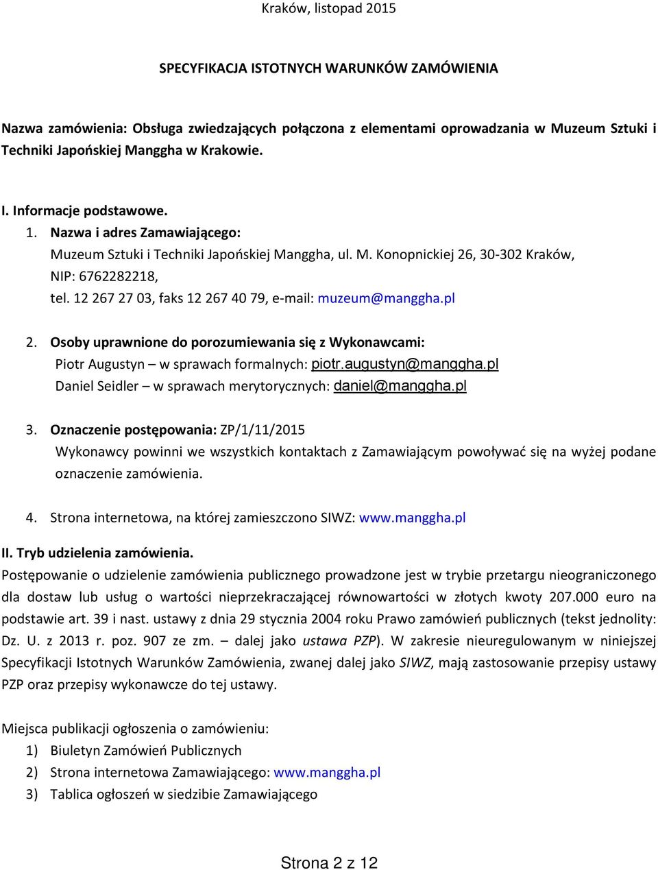 12 267 27 03, faks 12 267 40 79, e-mail: muzeum@manggha.pl 2. Osoby uprawnione do porozumiewania się z Wykonawcami: Piotr Augustyn w sprawach formalnych: piotr.augustyn@manggha.