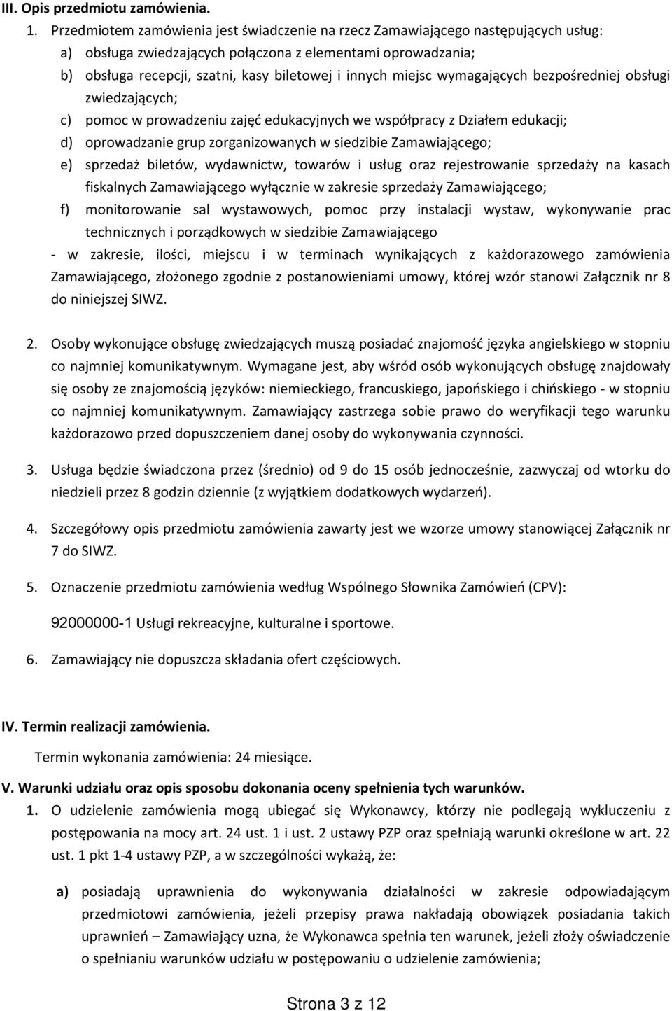 miejsc wymagających bezpośredniej obsługi zwiedzających; c) pomoc w prowadzeniu zajęć edukacyjnych we współpracy z Działem edukacji; d) oprowadzanie grup zorganizowanych w siedzibie Zamawiającego; e)