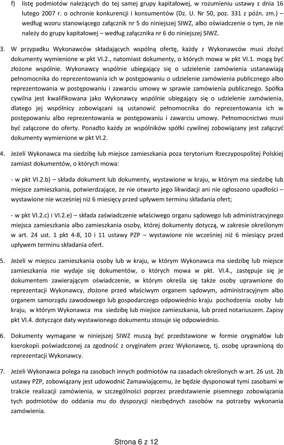 W przypadku Wykonawców składających wspólną ofertę, każdy z Wykonawców musi złożyć dokumenty wymienione w pkt VI.2., natomiast dokumenty, o których mowa w pkt VI.1. mogą być złożone wspólnie.