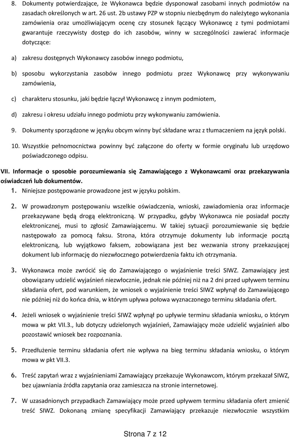 szczególności zawierać informacje dotyczące: a) zakresu dostępnych Wykonawcy zasobów innego podmiotu, b) sposobu wykorzystania zasobów innego podmiotu przez Wykonawcę przy wykonywaniu zamówienia, c)