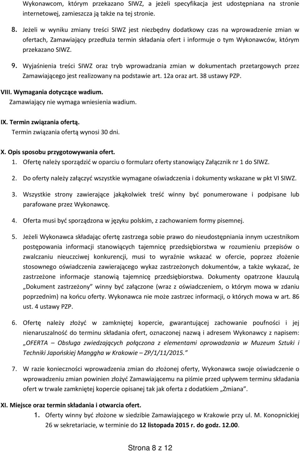 Wyjaśnienia treści SIWZ oraz tryb wprowadzania zmian w dokumentach przetargowych przez Zamawiającego jest realizowany na podstawie art. 12a oraz art. 38 ustawy PZP. VIII. Wymagania dotyczące wadium.