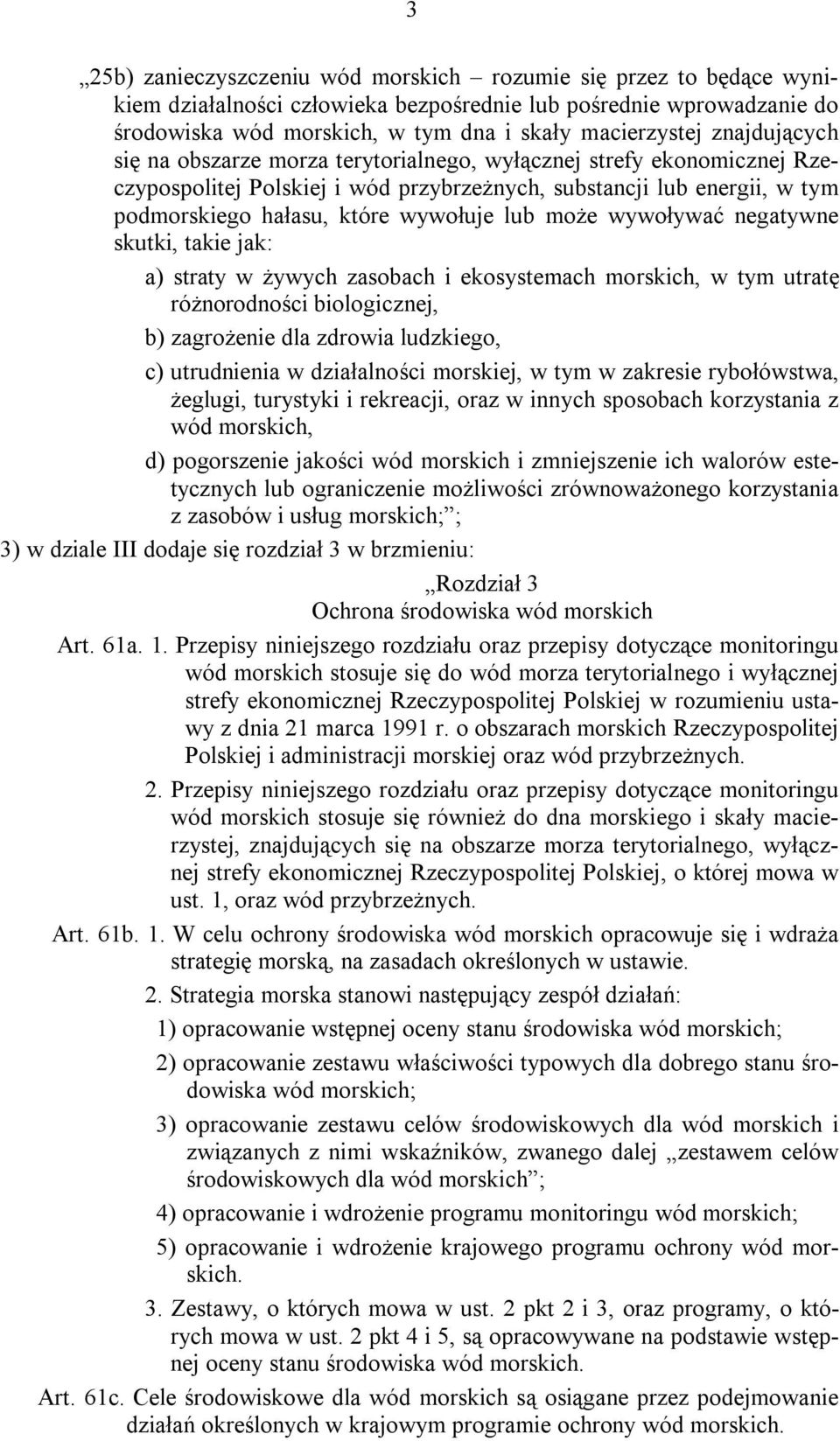 może wywoływać negatywne skutki, takie jak: a) straty w żywych zasobach i ekosystemach morskich, w tym utratę różnorodności biologicznej, b) zagrożenie dla zdrowia ludzkiego, c) utrudnienia w