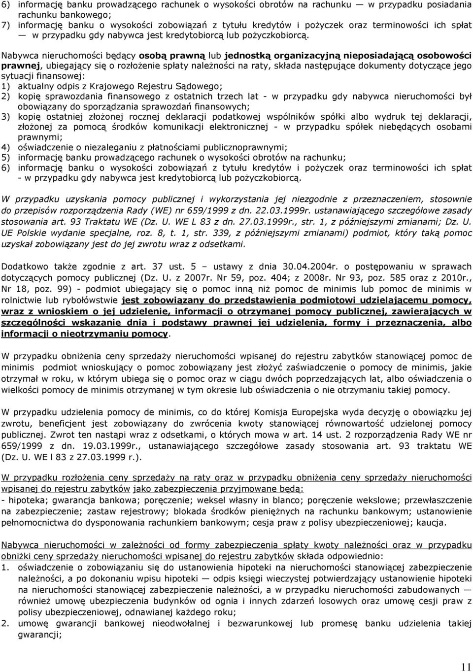 Nabywca nieruchomoœci bêd¹cy osob¹ prawn¹ lub jednostk¹ organizacyjn¹ nieposiadaj¹c¹ osobowoœci prawnej, ubiegaj¹cy siê o rozùo enie spùaty nale noœci na raty, skùada nastêpuj¹ce dokumenty dotycz¹ce
