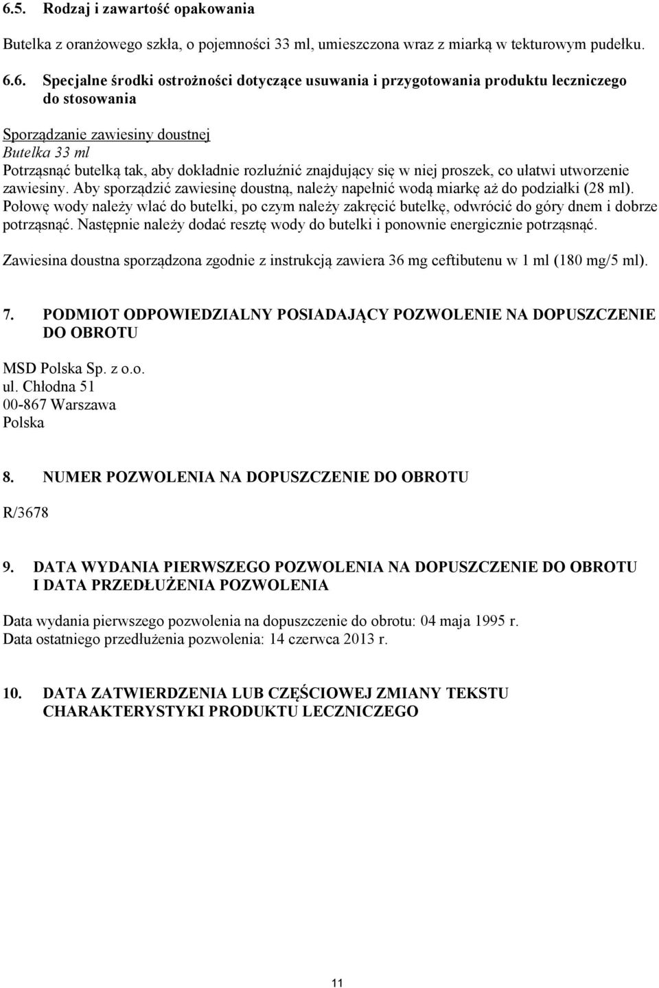 Aby sporządzić zawiesinę doustną, należy napełnić wodą miarkę aż do podziałki (28 ml). Połowę wody należy wlać do butelki, po czym należy zakręcić butelkę, odwrócić do góry dnem i dobrze potrząsnąć.