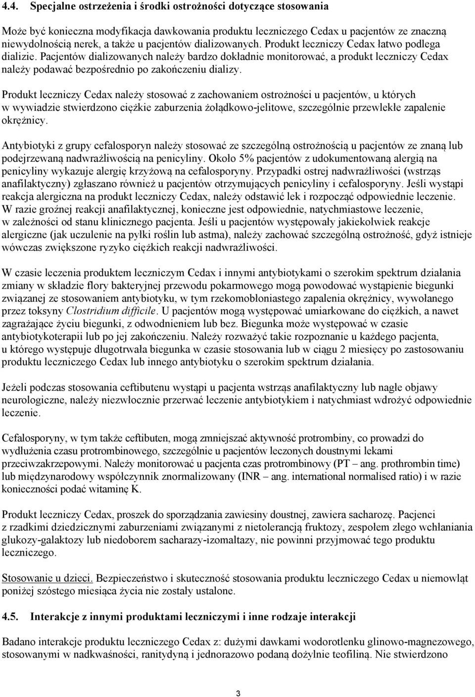 Pacjentów dializowanych należy bardzo dokładnie monitorować, a produkt leczniczy Cedax należy podawać bezpośrednio po zakończeniu dializy.