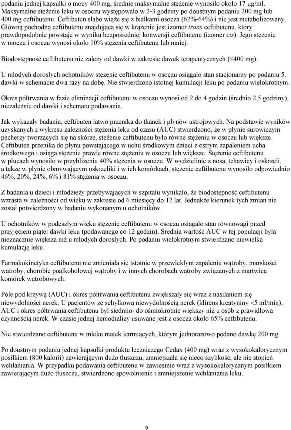 Główną pochodną ceftibutenu znajdującą się w krążeniu jest izomer trans ceftibutenu, który prawdopodobnie powstaje w wyniku bezpośredniej konwersji ceftibutenu (izomer cis).